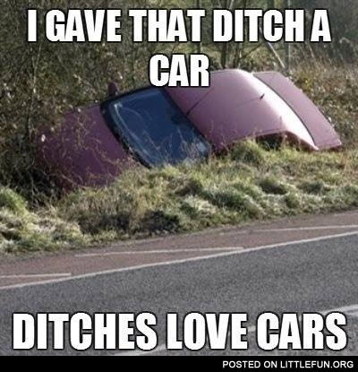 I gave that ditch a car