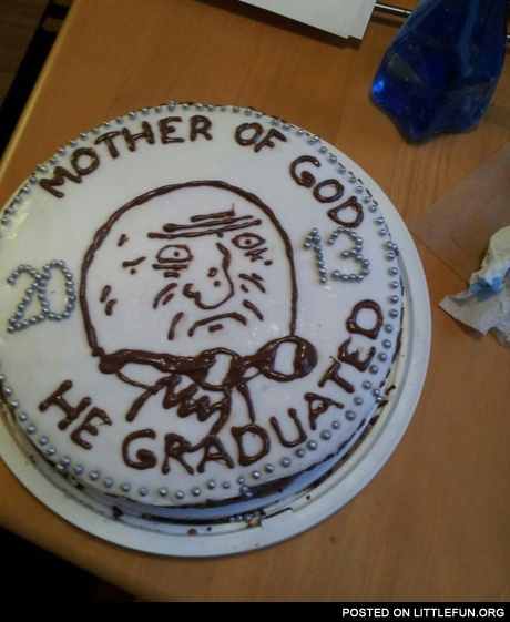 Mother of God, he graduated