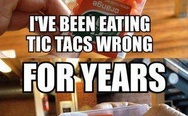 I've been eating tic tacs wrong for years