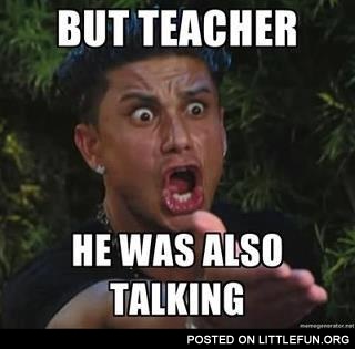 But teacher, he was also talking