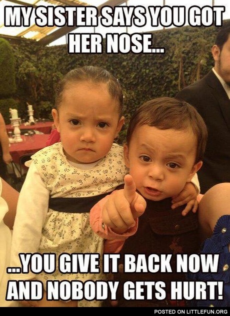 My sister says you got her nose