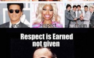 Respect is earned, not given