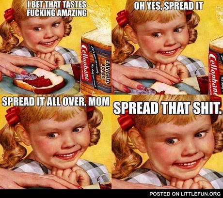 Oh yeah, spread it
