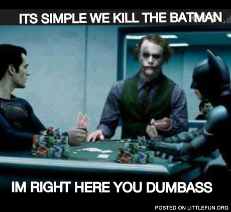 It's simple, we kill the Batman