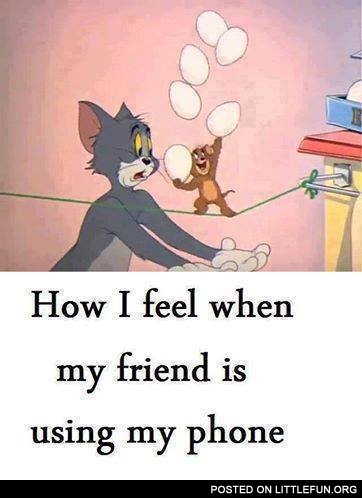 Ho I feel when my friend is using my phone