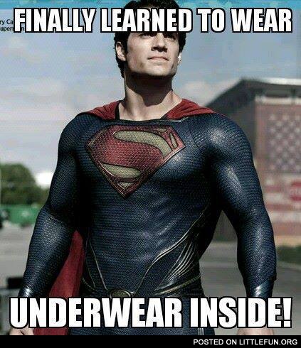 Superman finally learned to wear underwear inside.