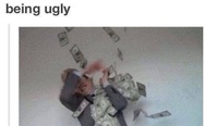 If you were paid for being ugly