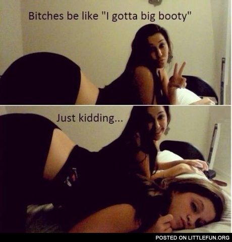 I gotta big booty