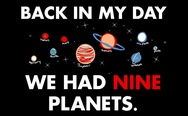 Back in my day we had nine planets