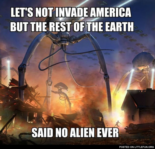 Said no alien ever