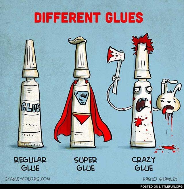 Regular glue, super glue and crazy glue