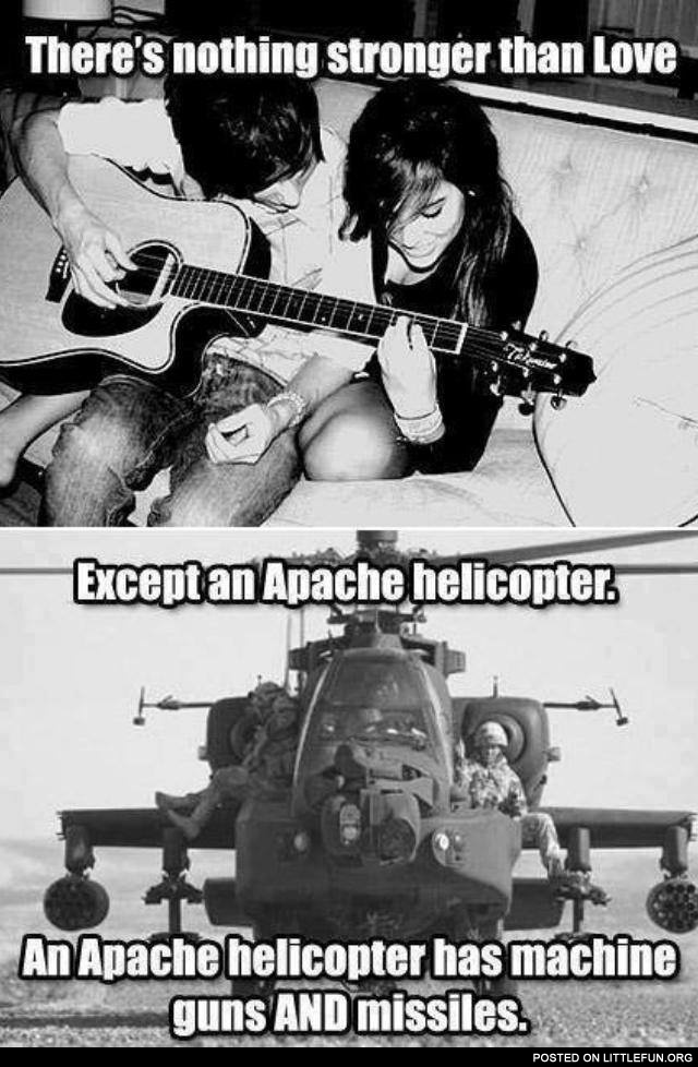 There's nothing stronger than love except an Apache helicopter
