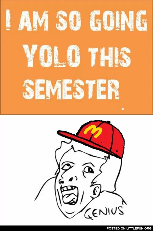 I am so going yolo this semester