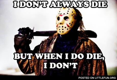 I don't always die