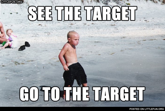 See the target, go to the target