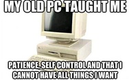 My old PC taught me