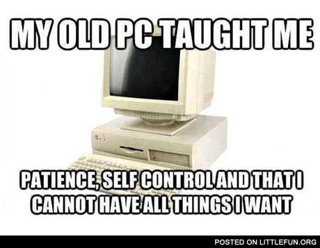 My old PC taught me