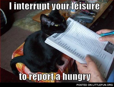 I interrupt your leisure to report a hungry