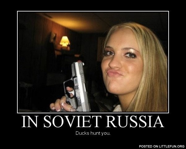 In Soviet Russia ducks hunt you
