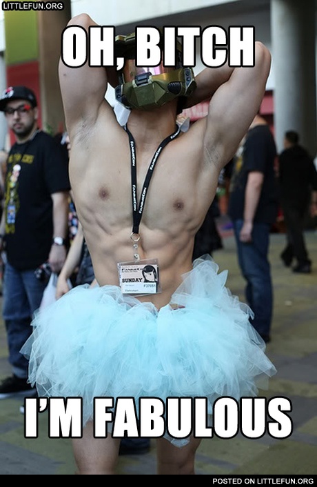 Oh, b*tch, I'm fabulous