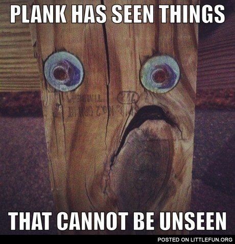 Plank has seen things that cannot be unseen