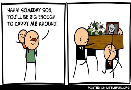 Someday son, you'll be big enough