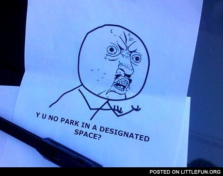 Y u no park in a designated space?