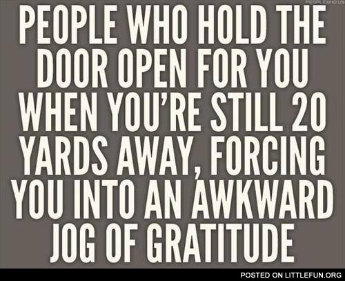 People who hold the door open for you