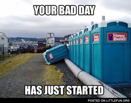 Your bad day has just started