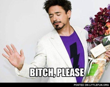 Robert Downey Jr., b*tch, please