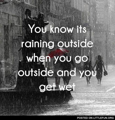It's raining outside