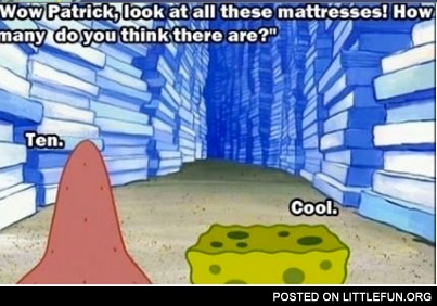Patrick, look at all these mattresses
