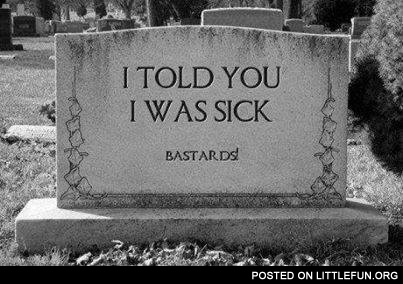 I told you, I was sick
