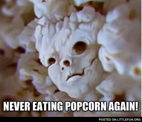 Never eating popcorn again