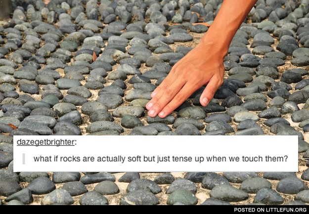 What if rocks are actually soft