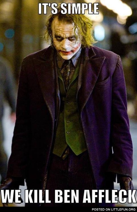 It's simple, we kill Ben Affleck