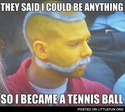 So I became a tennis ball