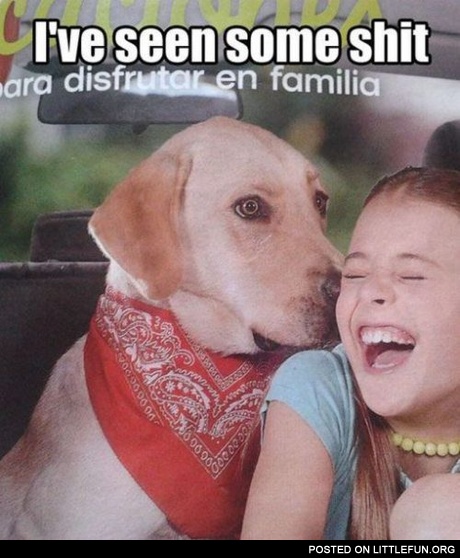 I've seen some sh*t