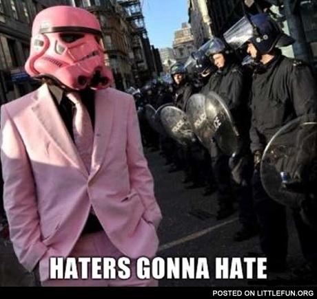 Pink stormtrooper. Haters gonna hate