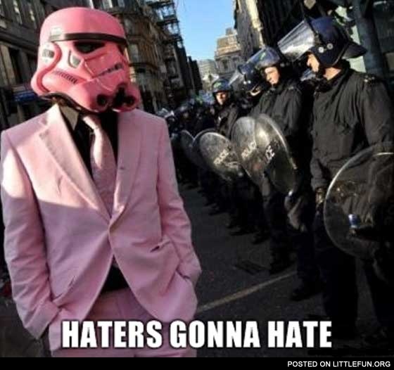 Pink stormtrooper. Haters gonna hate