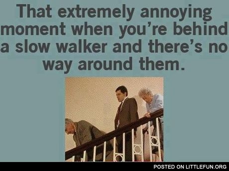 When you behind a slow walker
