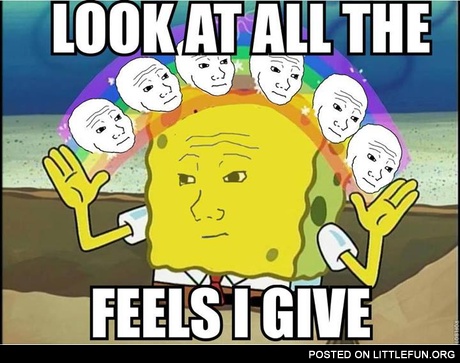 Look at all the feels I give