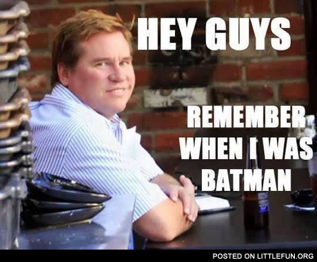 Hey guys, remember when I was batman?