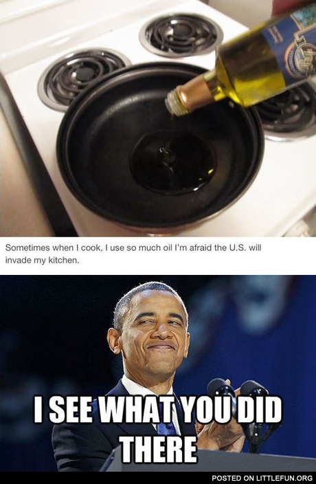 I use so much oil I'm afraid the U.S. will invade my kitchen