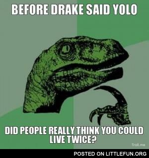 Before Drake said YOLO