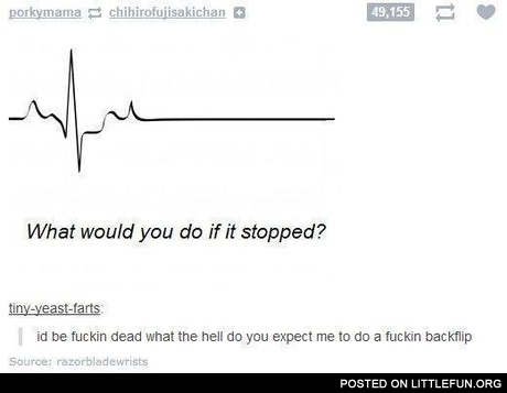 What would you do if it stopped?
