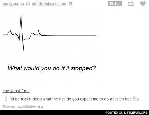 What would you do if it stopped?