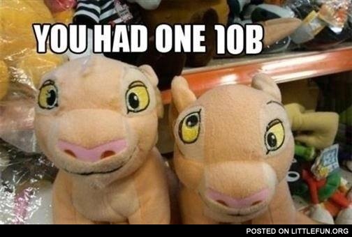 Weird toys. You had one job.
