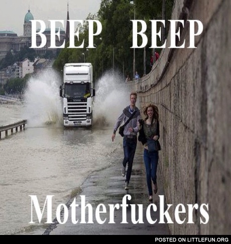 Beep beep motherf**kers
