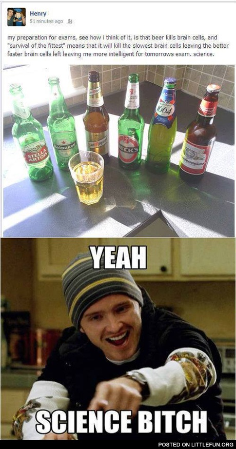 My preparation for exams. Yeah, science, b*tch.